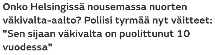 https://www.mtvuutiset.fi/artikkeli/onko-helsingissa-nousemassa-nuorten-vakivalta-aalto-poliisi-tyrmaa-nyt-vaitteet-sen-sijaan-vakivalta-on-puolittunut-10-vuodessa/7994558#gs.ik92l3